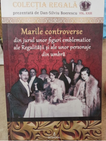 Marile controverse din jurul unor figuri emblematice ale Regalitatii si ale unor personaje din umbra