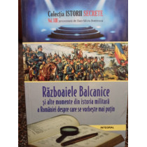 Razboaiele Balcanice si alte momente din istoria militara a Romaniei despre care se vorbeste mai putin