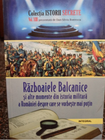 Razboaiele Balcanice si alte momente din istoria militara a Romaniei despre care se vorbeste mai putin