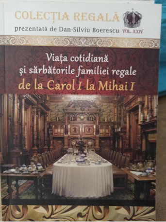 Viata cotidiana si sarbatorile familiei regale de la Carol I la Mihai I