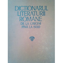 Dictionarul literaturii romane de la origini pana la 1900