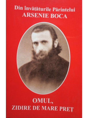 Din invataturile Parintelui Arsenie Boca. Omul, zidire de mare pret