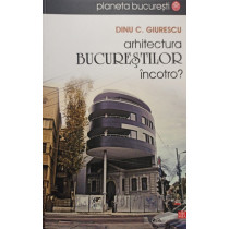 Arhitectura Bucurestilor incotro?