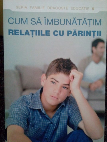 Cum sa imbunatatim relatiile cu parintii