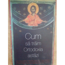 Cum sa traim ortodoxia astazi