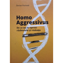 Homo Aggressivus - De ce nu se opresc razboaiele si violenta