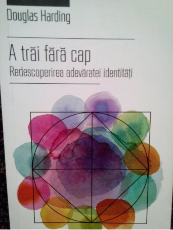 Douglas Harding - A trai fara cap - 2016 - Brosata