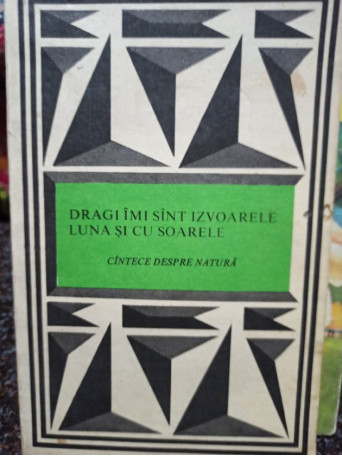 Cantece despre natura. Dragi imi sunt izvoarele, luna si cu soarele - 1983 - Brosata