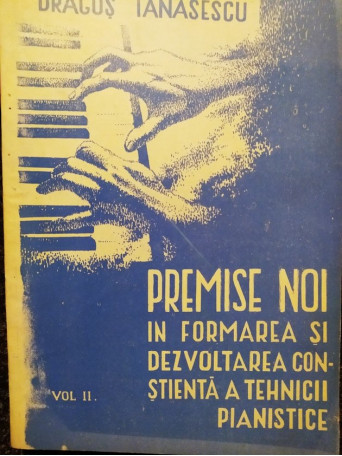 Premise noi in formarea si dezvoltarea constienta a tehnicii pianistice, vol. II