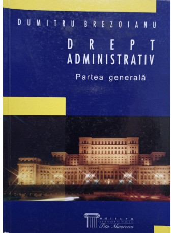 Dumitru Brezoianu - Drept administrativ - Partea generala - 2003 - Brosata