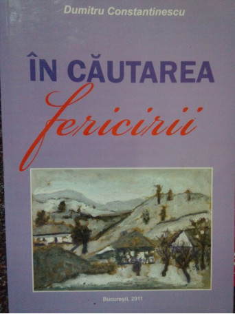 Dumitru Constantinescu - In cautarea fericirii - 2011 - Brosata