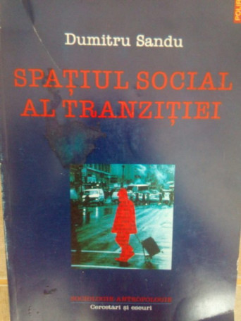 Dumitru Sandu - Spatiul social al tranzitiei - 1999 - brosata