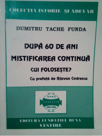 Dupa 60 de ani mistificarea continua, cui foloseste?