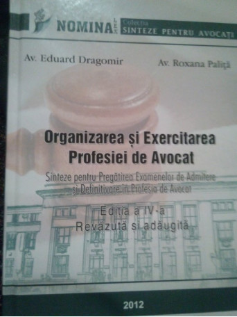 Eduard Dragomir - Organizarea si exercitarea profesiei de avocat - 2012 - Cartonata