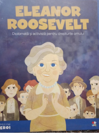 Eleanor Roosevelt - Diplomata si activista pentru drepturile omului - 2019 - Cartonata