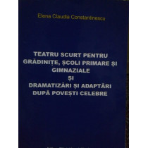 Teatru scurt pentru gradinite, scoli primare si gimnaziale si dramatizari si adaptari dupa povesti celebre