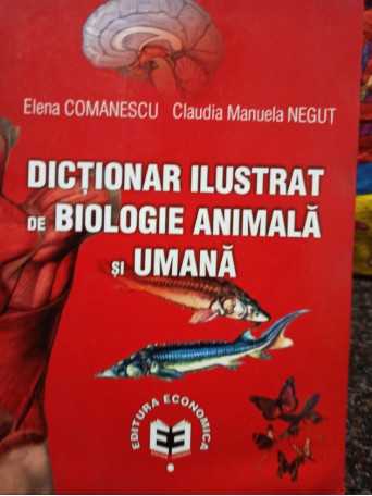 Elena Comanescu - Dictionar ilustrat de biologie animala si umana - 2011 - Brosata