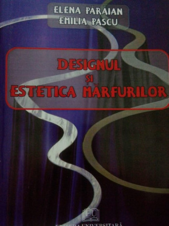 Elena Paraian - Designul si estetica marfurilor - 2010 - Brosata