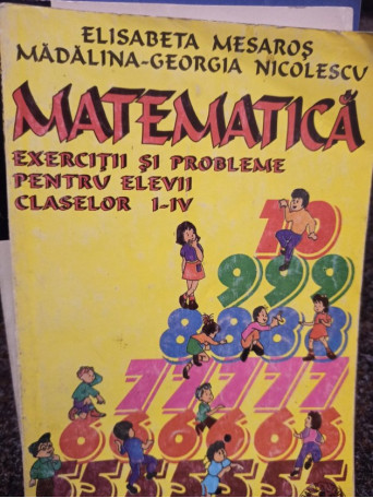 Elisabeta Mesaros - Matematica exercitii si probleme pentru elevii claselor I - IV - 2000 - Brosata