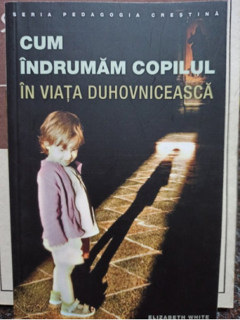 Cum indrumam copilul in viata duhovniceasca