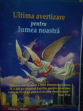 Ellen G. White - Ultima avertizare pentru lumea noastra - 2004 - Brosata