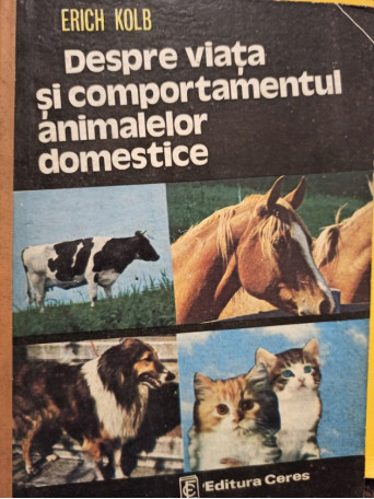 Erich Kolb - Despre viata si comportamentul animalelor domestice - 1981 - Cartonata