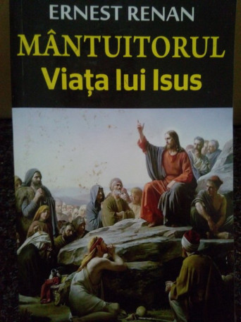 Ernest Renan - Mantuitorul. Viata lui Isus - 2013 - Brosata