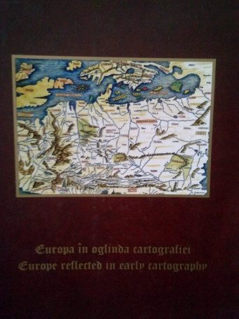 Europa in oglinda cartografiei/Europe reflected in early cartography