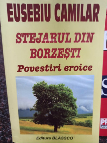 Eusebiu Camilar - Stejarul din Borzesti - Povestiri eroice - 2006 - Brosata