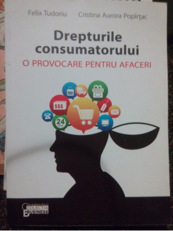 Felix Tudoriu - Drepturile consumatorului. O provocare pentru afaceri - 2013 - Brosata