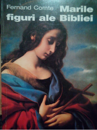 Fernand Comte - Marile figuri ale Bibliei - 1995 - Brosata