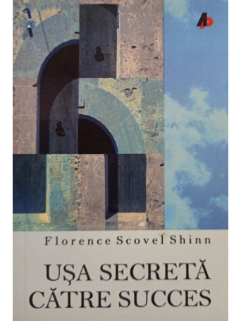 Florence Scovel SHinn - Usa secreta catre succes - 2014 - brosata