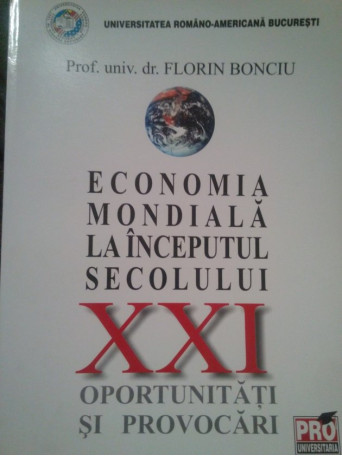 Florin Bonciu - Economia mondiala la inceputul secolului XXI. Oportunitati si provocari - 2006 - brosata