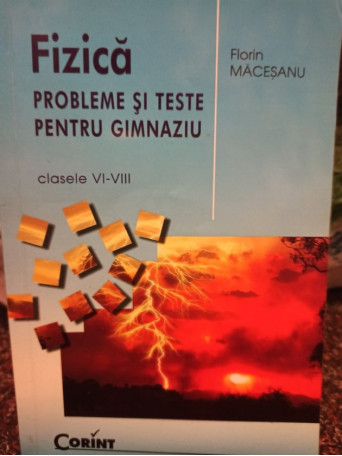 Fizica. Probleme si teste pentru gimnaziu, clasele VI-VIII