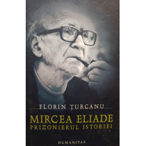 Mircea Eliade prizonierul istoriei