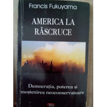 America la rascruce. Democratia, puterea si mostenirea neoconservatoare