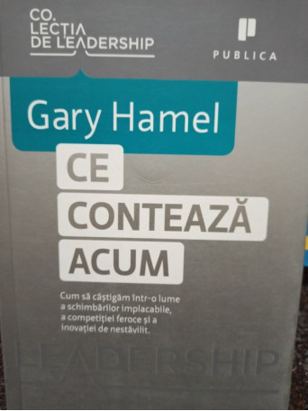 Gary Hamel - Ce conteaza acum - 2012 - brosata