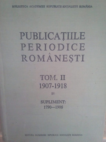 Publicatiile periodice romanesti, tom. III 19071918 si supliment 17901906