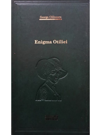 George Calinescu - Enigma Otiliei - 2009 - Cartonata