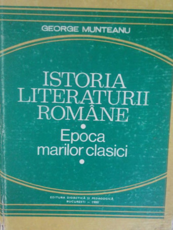 Istoria literaturii romane. Epoca marilor clasici