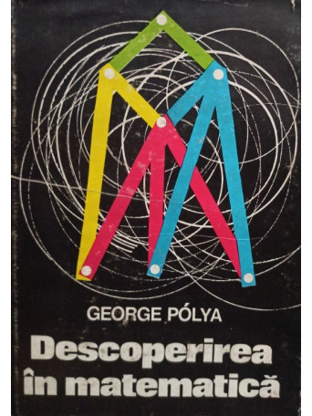 George Polya - Descoperirea in matematica - 1971 - Cartonata