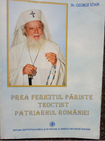 George Stan - Prea Fericitul Parinte Teoctisti Patriarhul Romaniei - 2005 - Brosata