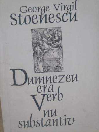 George Virgil Stoenescu - Dumnezeu era verb nu substantiv - 2013 - Cartonata