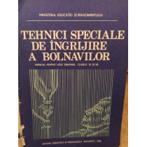 Tehnici speciale de ingrijire a bolnavilor - Manual pentru licee sanitare, clasele XI si XII