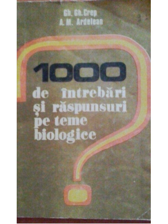 Gh. Crep - 1000 de intrebari si raspunsuri pe teme bilogice - 1981 - brosata