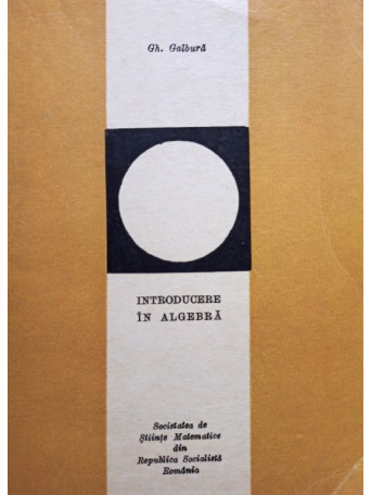 Gh. Galbura - Introducere in algebra - 1969 - brosata