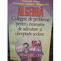 Algebra - Culegere de probleme pentru examene de admitere si olimpiade scolare