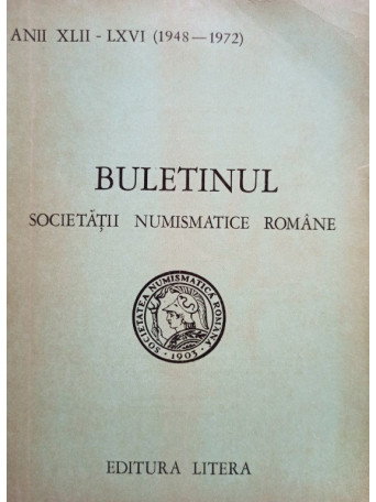 Buletinul Societatii Numismatice Romane, anii XLII - LXVI (1948 - 1972) (semnata)