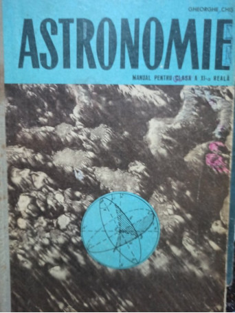 Gheorghe Chis - Astronomie - Manual pentru clasa a XIa reala - 1966 - Cartonata