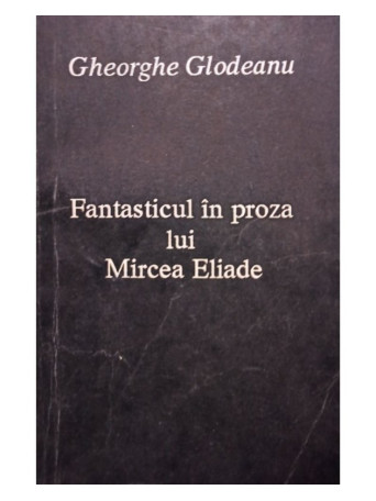 Fantasticul in proza lui Mircea Eliade